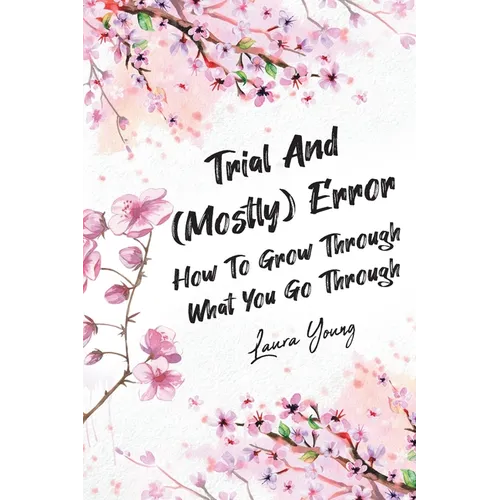 Trial And (Mostly) Error: How To Grow Through What You Go Through - Paperback