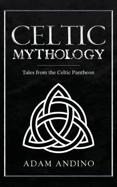 Celtic Mythology: Tales From the Celtic Pantheon - Hardcover
