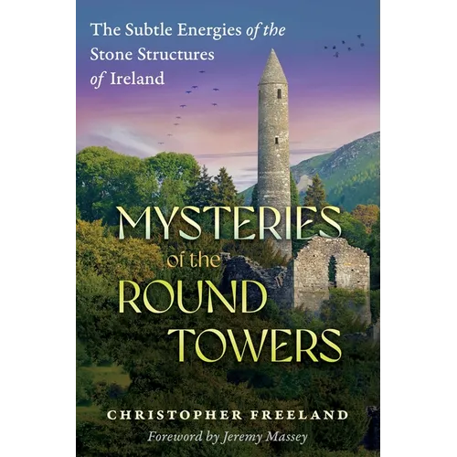 Mysteries of the Round Towers: The Subtle Energies of the Stone Structures of Ireland - Paperback