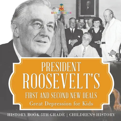 President Roosevelt's First and Second New Deals - Great Depression for Kids - History Book 5th Grade Children's History - Paperback