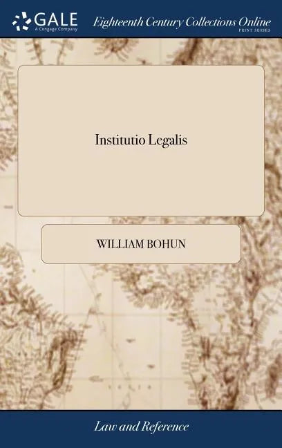 Institutio Legalis: Or, an Introduction to the Study and Practice of the Laws of England, as now Regulated and Amended by Several Late Sta - Hardcover