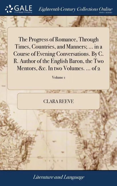 The Progress of Romance, Through Times, Countries, and Manners; ... in a Course of Evening Conversations. By C. R. Author of the English Baron, the Tw - Hardcover