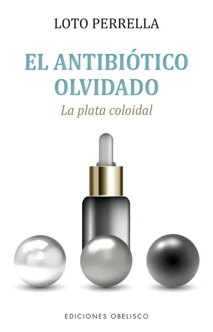 Antibiótico Olvidado, El. Plata Colodial. - Paperback