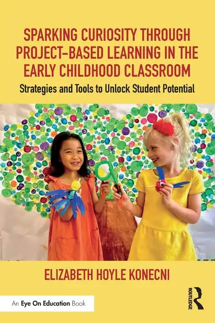 Sparking Curiosity Through Project-Based Learning in the Early Childhood Classroom: Strategies and Tools to Unlock Student Potential - Paperback