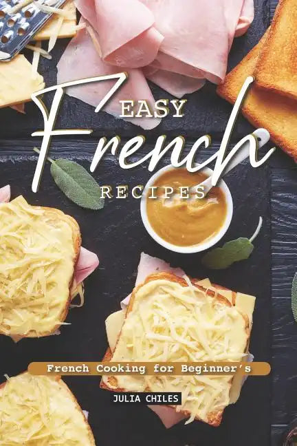 Easy French Recipes: French Cooking for Beginner's - Paperback