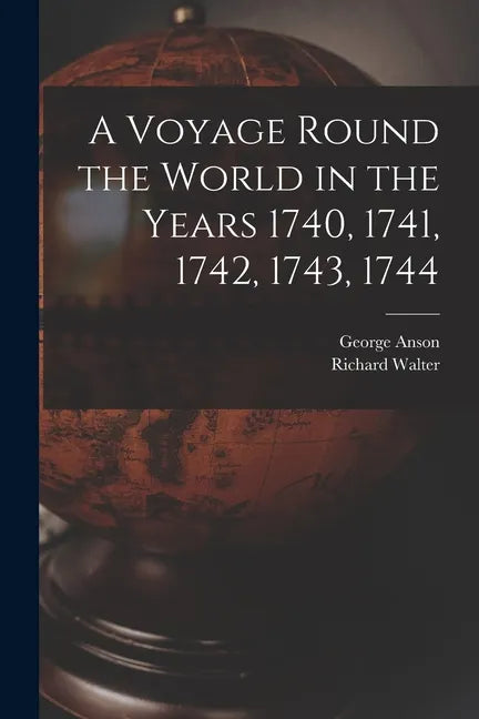 A Voyage Round the World in the Years 1740, 1741, 1742, 1743, 1744 [microform] - Paperback