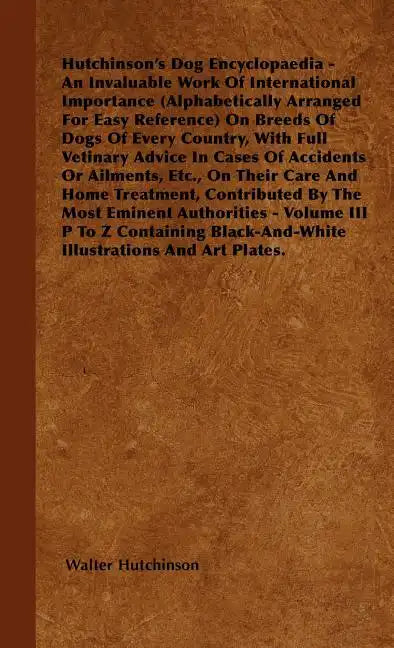 The Dog Encyclopaedia - An Invaluable Work of International Importance (Alphabetically Arranged for Easy Reference) on Breeds of Dogs of Every Country - Hardcover
