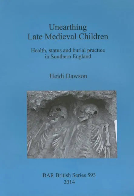 Unearthing Late Medieval Children: Health, status and burial practice in Southern England - Paperback