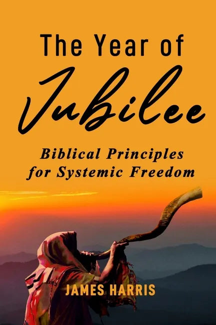 The Year of Jubilee: Biblical Principles for Systemic Freedom - Paperback
