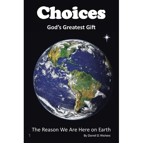 Choices God's Greatest Gift: The Reason We Are Here on Earth - Paperback