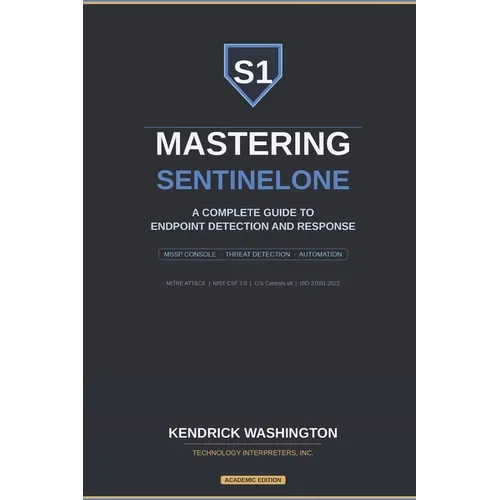 Mastering SentinelOne: A Complete Guide to Endpoint Detection and Response: From MSSP Console Management to Advanced Threat Detection, Response, and A - Paperback