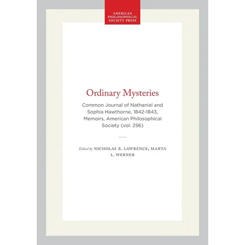 Ordinary Mysteries: Common Journal of Nathaniel and Sophia Hawthorne, 1842-1843, Memoirs, American Philosophical Society (Vol. 256) - Hardcover