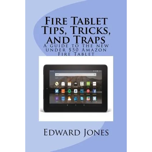 Fire Tablet Tips, Tricks, and Traps: A guide to the new under $50 Amazon Fire Tablet - Paperback