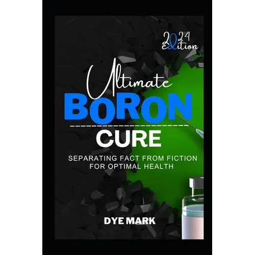 Ultimate Boron Cure: Separating Fact from Fiction for Optimal Health - Paperback