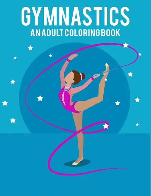 Gymnastics An Adult Coloring Book: Stress Relieving 64 Pages 8.5x11 Inch Cute and Funny Coloring Pages - Paperback