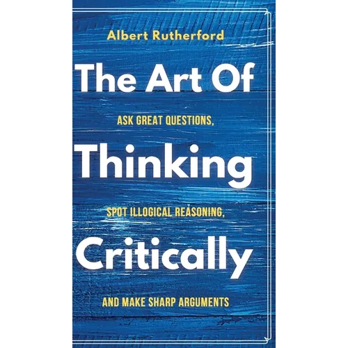 The Art of Thinking Critically - Hardcover