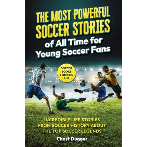 Soccer Books for Kids 8-12: The Most Powerful Soccer Stories of All Time for Young Soccer Fans: Incredible Life Stories from Soccer History About The - Hardcover
