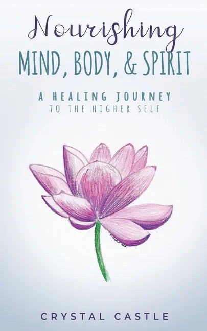 Nourishing Mind, Body, & Spirit: A Healing Journey to the Higher Self - Paperback