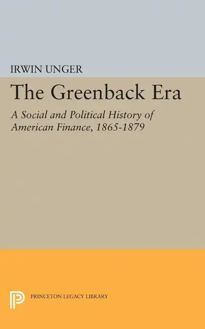 The Greenback Era: A Social and Political History of American Finance 1865-1879 - Paperback