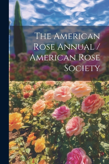 The American Rose Annual / American Rose Society - Paperback