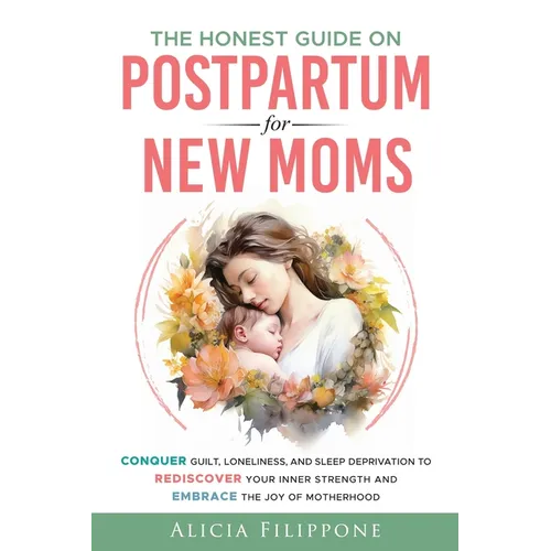 The Honest Guide on Postpartum for New Moms: Conquer Guilt, Loneliness, and Sleep Deprivation to Rediscover Your Inner Strength and Embrace the Joy of - Paperback