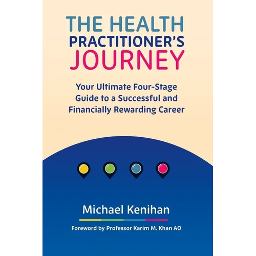 The Health Practitioner's Journey: Your Ultimate Four-Stage Guide to a Successful and Financially Rewarding Career - Paperback
