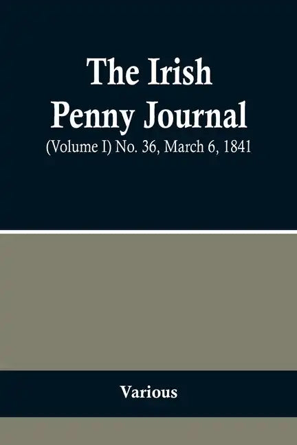 The Irish Penny Journal, (Volume I) No. 36, March 6, 1841 - Paperback
