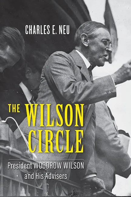 The Wilson Circle: President Woodrow Wilson and His Advisers - Hardcover