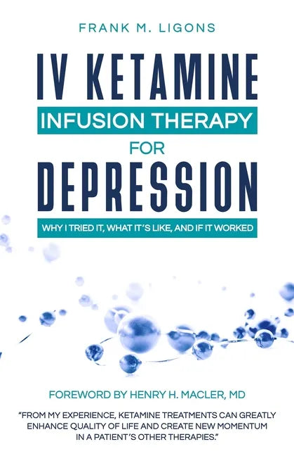 IV Ketamine Infusion Therapy for Depression: Why I tried It, What It's Like, and If It Worked - Paperback
