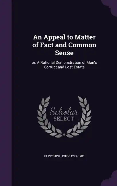 An Appeal to Matter of Fact and Common Sense: or, A Rational Demonstration of Man's Corrupt and Lost Estate - Hardcover