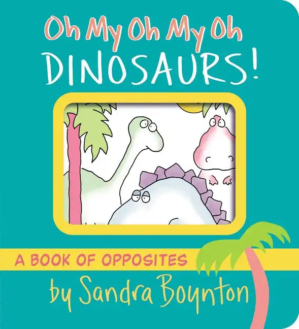 Oh My Oh My Oh Dinosaurs!: A Book of Opposites - Board Book