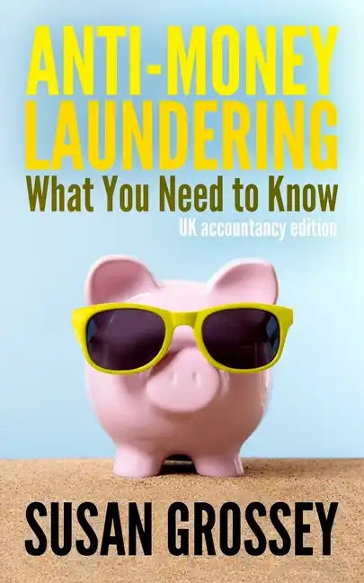 Anti-Money Laundering: What You Need to Know (UK accountancy edition): A concise guide to anti-money laundering and countering the financing - Paperback