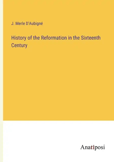 History of the Reformation in the Sixteenth Century - Paperback