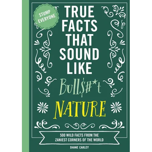 True Facts That Sound Like Bull$#*t: Nature: 500 Wild Facts from the Zaniest Corners of the World - Paperback