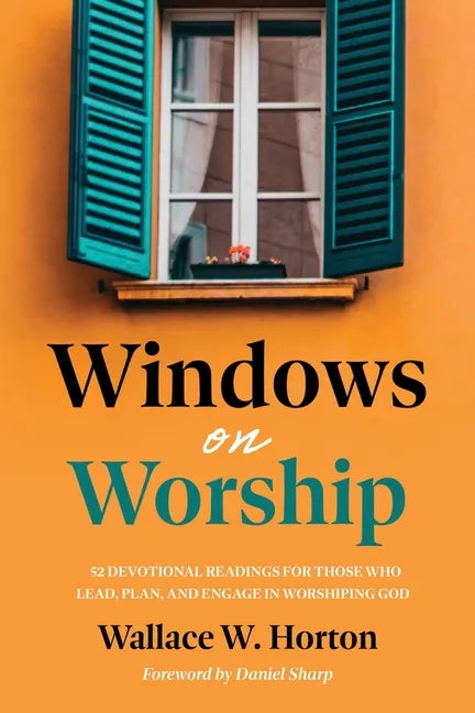 Windows on Worship: 52 Devotional Readings for Those Who Lead, Plan, and Engage in Worshiping God - Paperback
