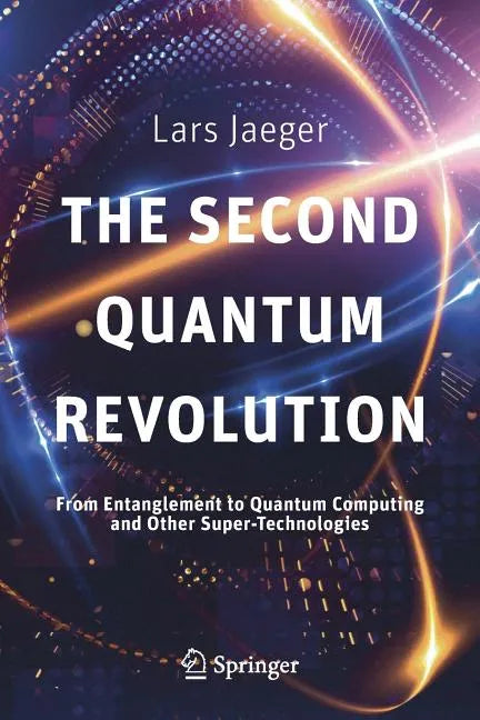 The Second Quantum Revolution: From Entanglement to Quantum Computing and Other Super-Technologies - Paperback