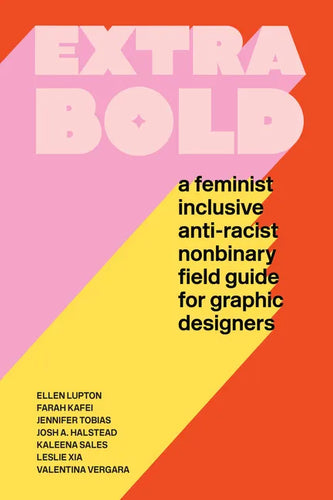 Extra Bold: A Feminist, Inclusive, Anti-Racist, Nonbinary Field Guide for Graphic Designers - Paperback