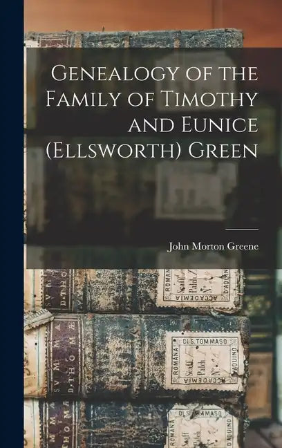Genealogy of the Family of Timothy and Eunice (Ellsworth) Green - Hardcover