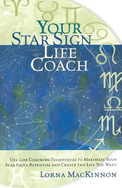 Your Star Sign Life Coach: Use Life Coaching Techniques to Maximize Your Star Sign's Potential and Create the Life You Want - Paperback