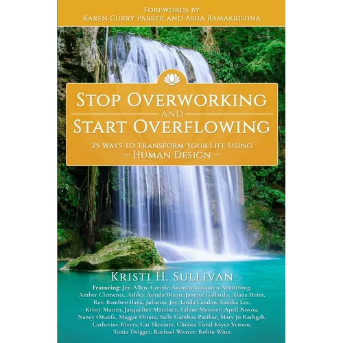 Stop Overworking and Start Overflowing: 25 Ways to Transform Your Life Using Human Design - Paperback