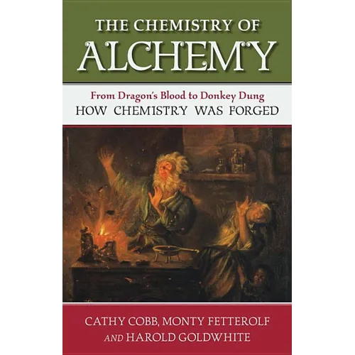 The Chemistry of Alchemy: From Dragon's Blood to Donkey Dung, How Chemistry Was Forged - Hardcover