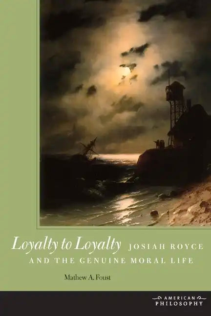 Loyalty to Loyalty: Josiah Royce and the Genuine Moral Life - Hardcover