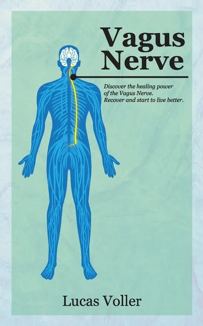Vagus Nerve: Discover the Healing Power of Vagus Nerve. Recover and Start to Live Better - Paperback