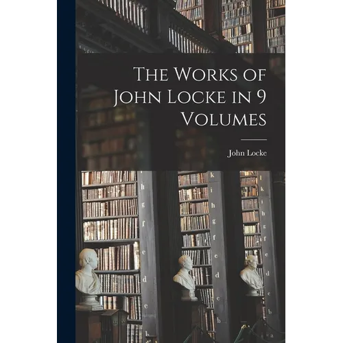 The Works of John Locke in 9 Volumes - Paperback