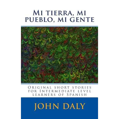 Mi tierra, mi pueblo, mi gente: Original short stories for intermediate level learners of Spanish - Paperback