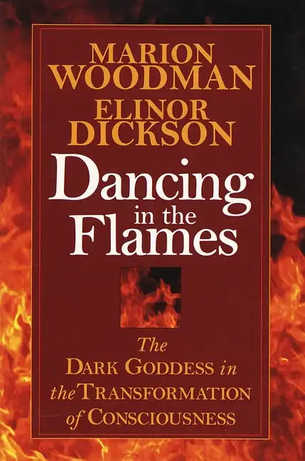 Dancing in the Flames: The Dark Goddess in the Transformation of Consciousness - Paperback