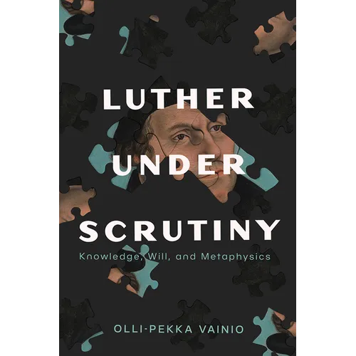Luther Under Scrutiny: Knowledge, Will, and Metaphysics - Paperback