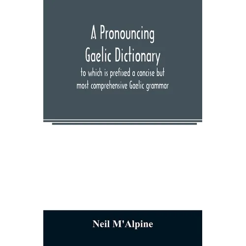 A pronouncing Gaelic dictionary: to which is prefixed a concise but most comprehensive Gaelic grammar - Paperback