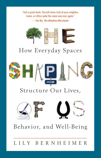 The Shaping of Us: How Everyday Spaces Structure Our Lives, Behavior, and Well-Being - Paperback