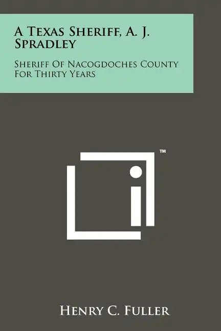A Texas Sheriff, A. J. Spradley: Sheriff Of Nacogdoches County For Thirty Years - Paperback